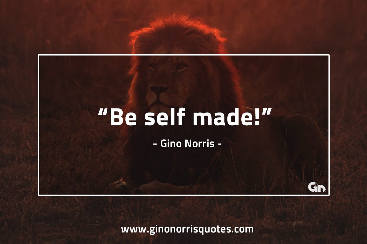 Be self made GinoNorris 1