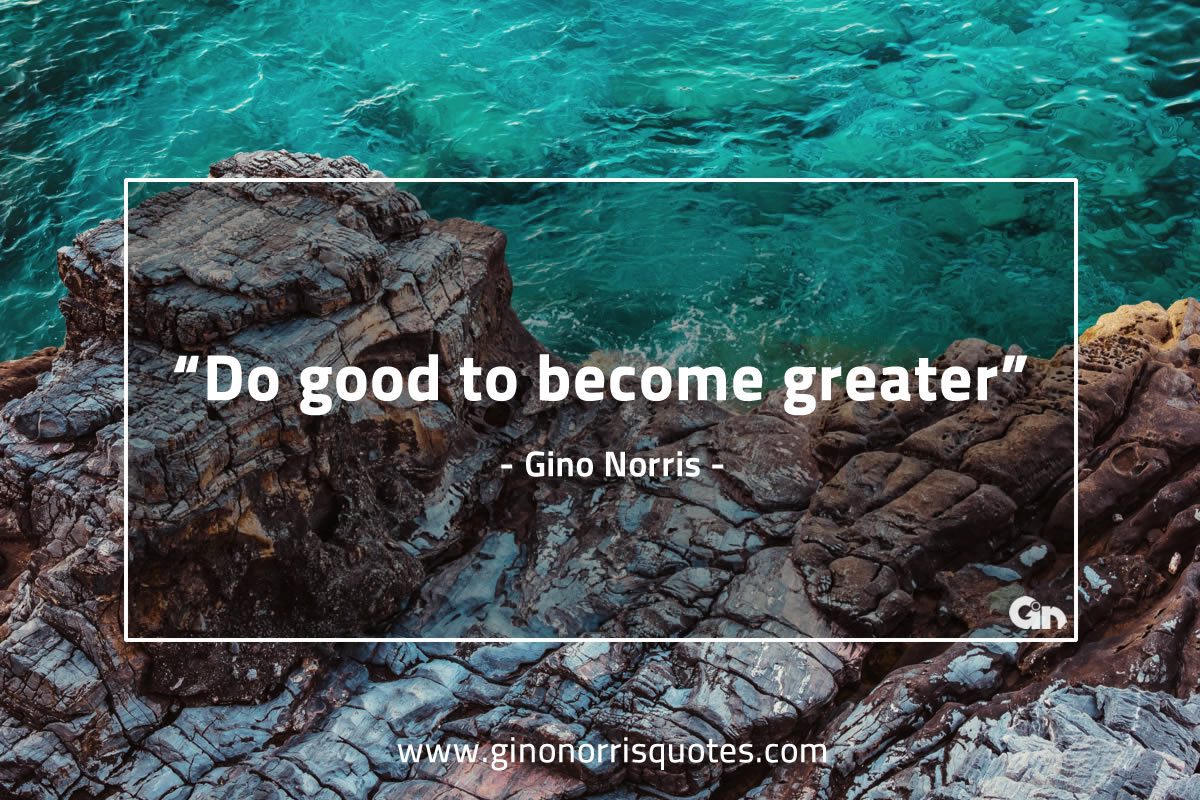 Do good to become GinoNorris 1