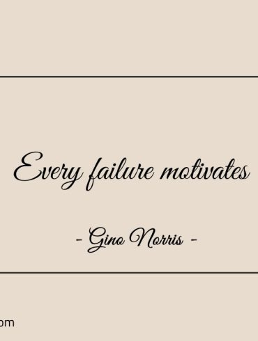 Every failure motivates GinoNorris 1