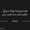 If you truly loved yourself Buddha