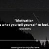 Motivation is what you tell GinoNorris 1200x750 1