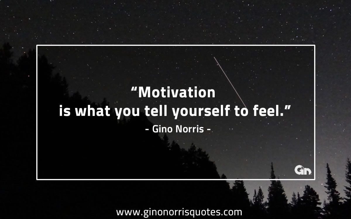 Motivation is what you tell GinoNorris 1200x750 1