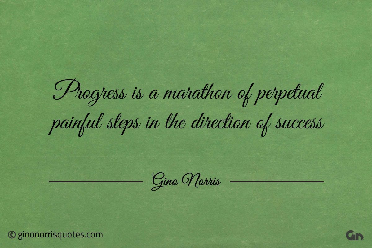 Progress is a marathon GinoNorris 1