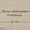 Time has a stubborn persistence GinoNorris