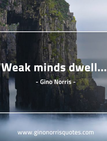 Weak minds dwell GinoNorris 1