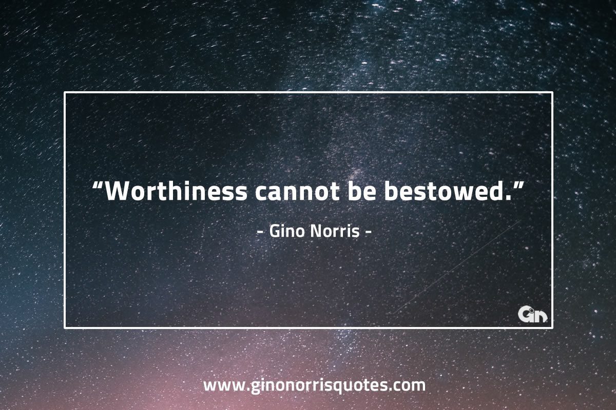 Worthiness cannot be GinoNorris 1