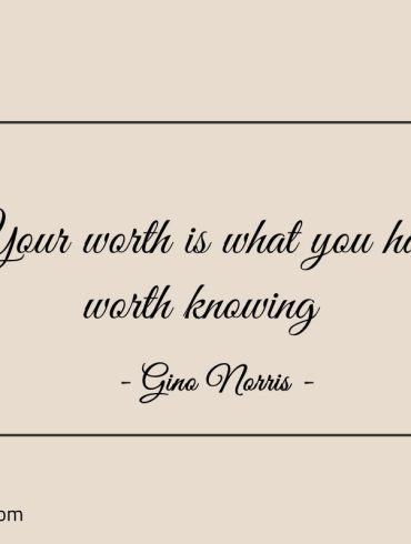 Your worth is what you have GinoNorris