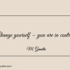 Change yourself – you are in control Gandhi