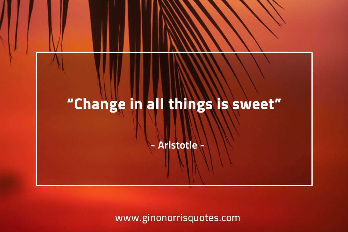 Change in all things is sweet AristotleQuotes