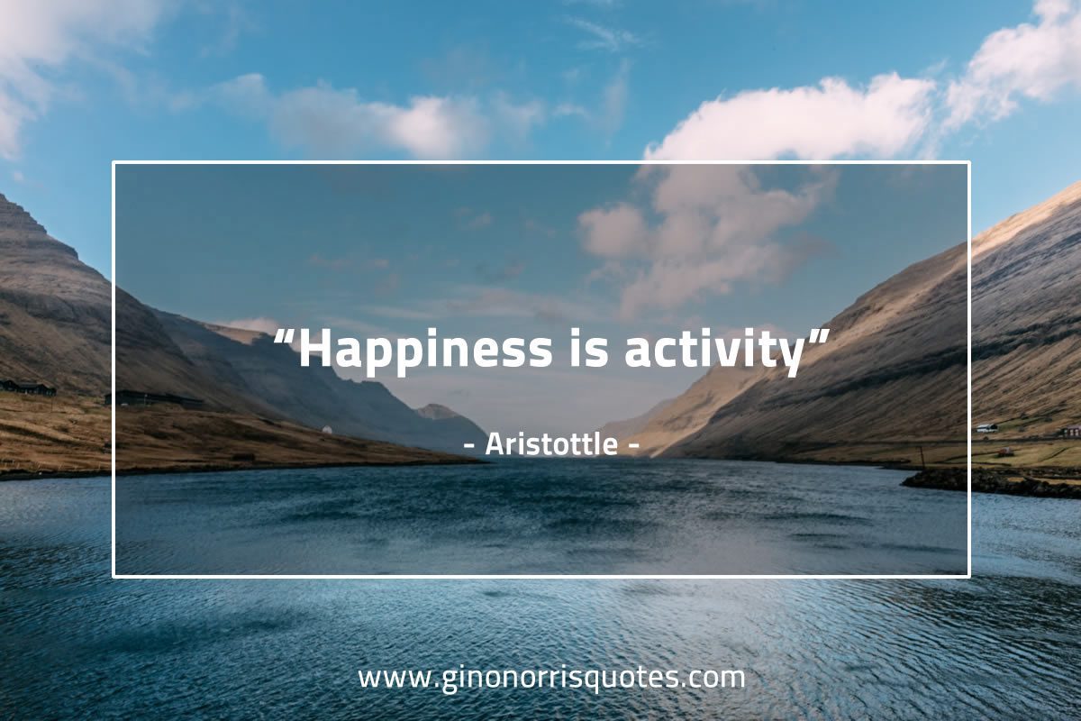 Happiness is activity AristotleQuotes