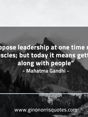 I suppose leadership at one time meant muscles GandhiQuotes
