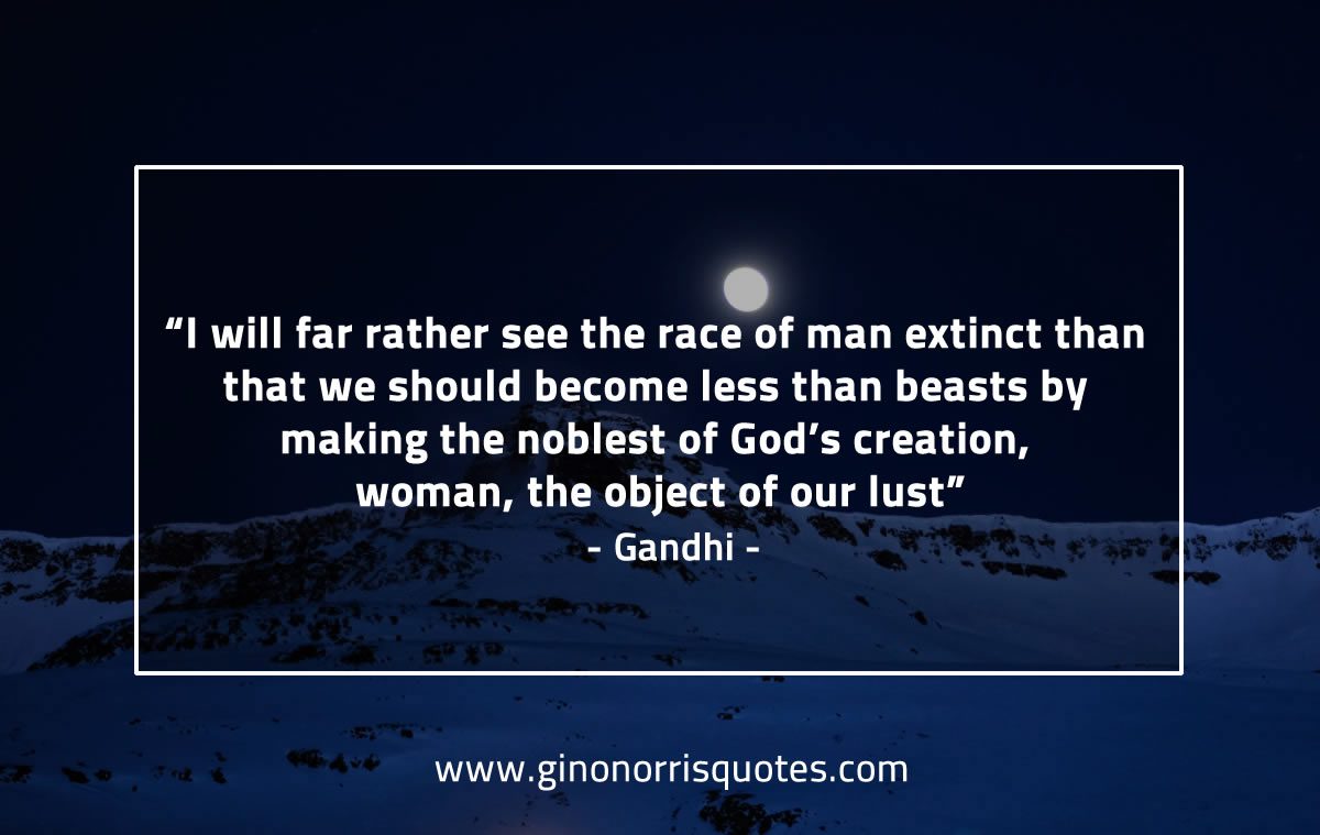 I will far rather see the race of man extinct GandhiQuotes