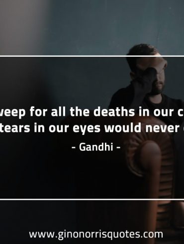 If we weep for all the deaths in our country GandhiQuotes
