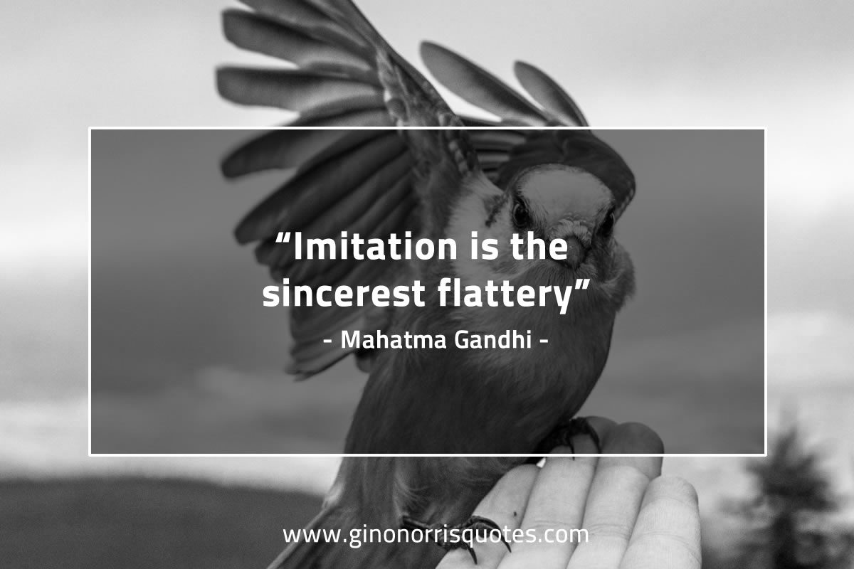 Imitation is the sincerest flattery GandhiQuotes