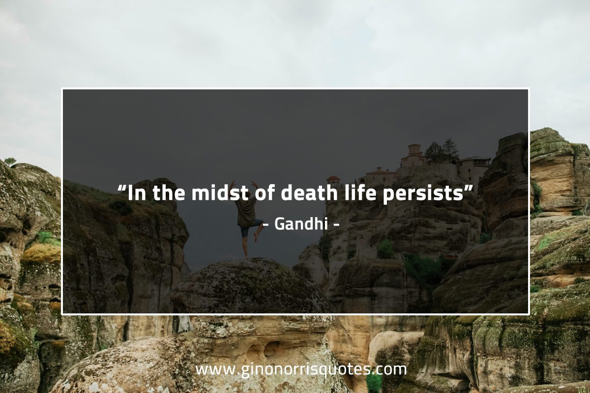 In the midst of death life persists GandhiQuotes