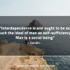 Interdependence is and ought to be GandhiQuotes