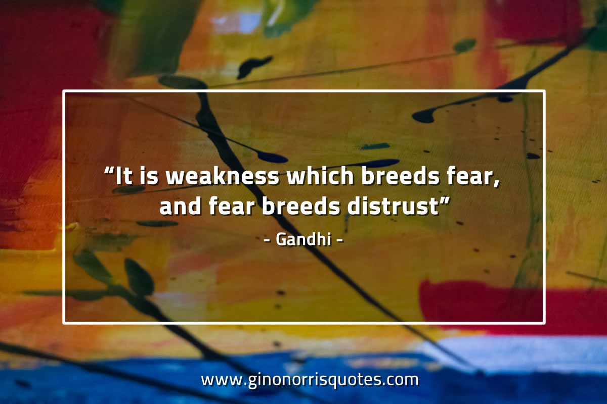 It is weakness which breeds fear GandhiQuotes