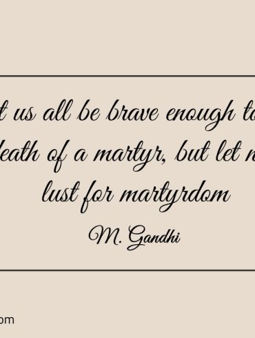 Let us all be brave enough Gandhi