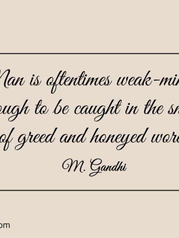 Man is oftentimes weak minded Gandhi