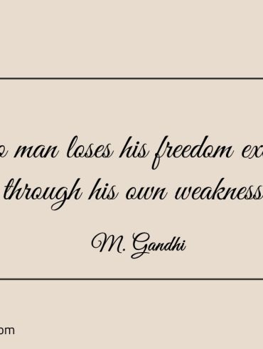 No man loses his freedom Gandhi