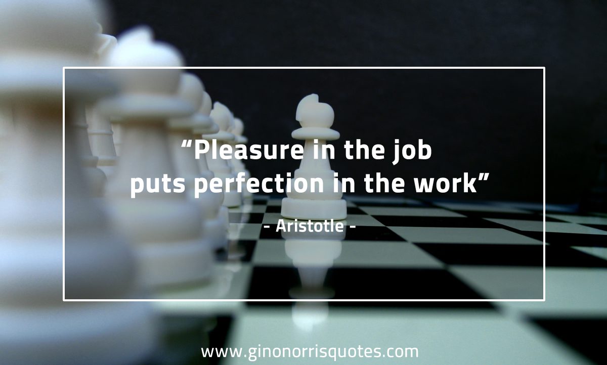 Pleasure in the job AristotleQuotes