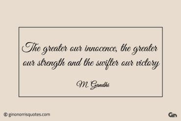 The greater our innocence Gandhi