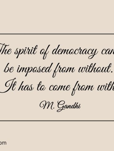 The spirit of democracy cannot be imposed Gandhi