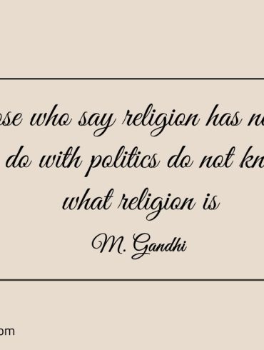 Those who say religion has nothing Gandhi