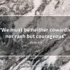 We must be neither cowardly nor rash AristotleQuotes