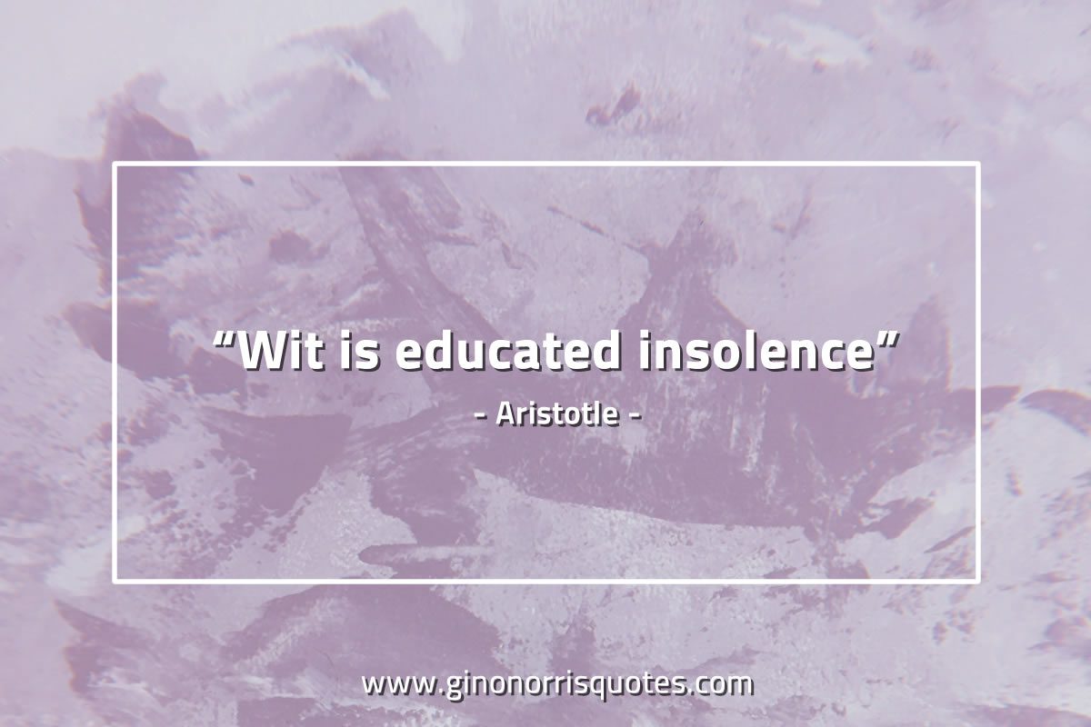 Wit is educated insolence AristotleQuotes