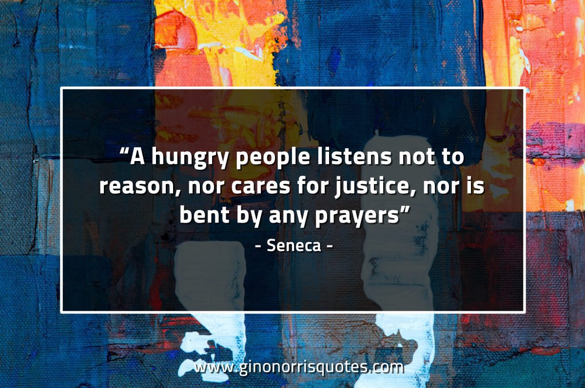 A hungry people listens not to reason SenecaQuotes