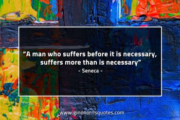 A man who suffers before it is necessary SenecaQuotes