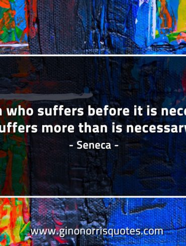 A man who suffers before it is necessary SenecaQuotes