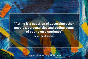 Acting is a question of absorbing SartreQuotes