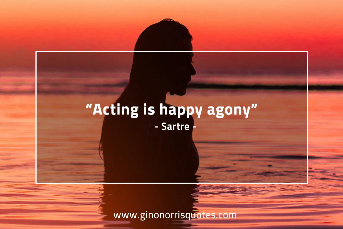 Acting is happy agony SartreQuotes