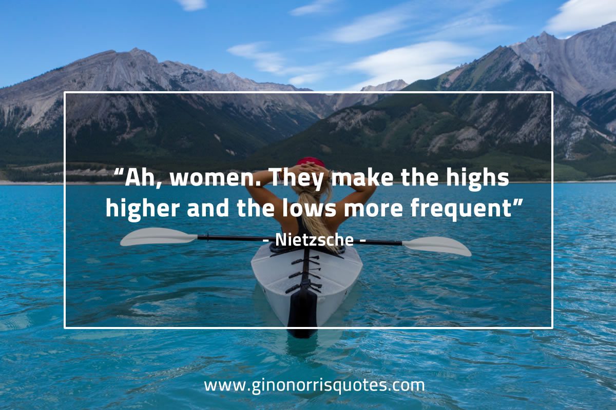 Ah women They make the highs higher NietzscheQuotes