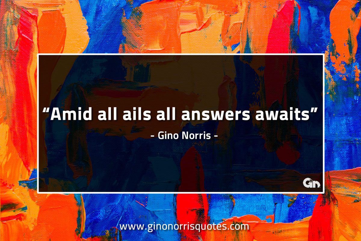 Amid all ails all answers awaits GinoNorrisQuotes