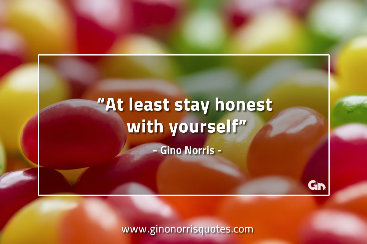 At least stay honest with yourself GinoNorrisQuotes