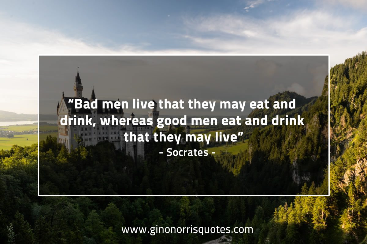 Bad men live that they may eat and drink SocratesQuotes