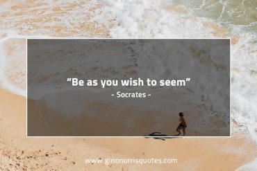 Be as you wish to seem SocratesQuotes