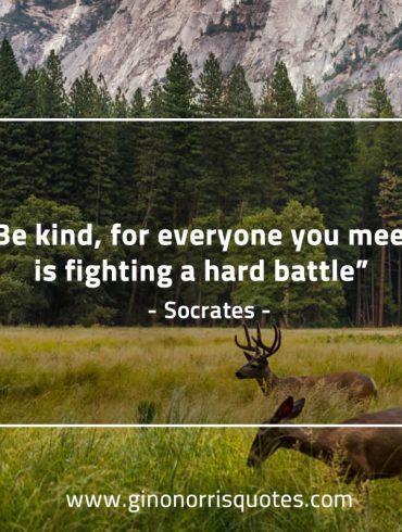 Be kind for everyone you meet SocratesQuotes