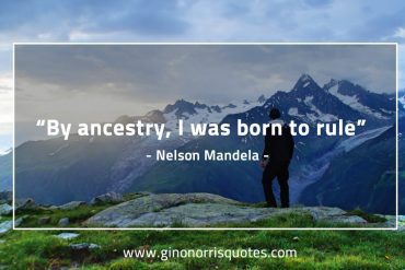 By ancestry I was born to rule MandelaQuotes