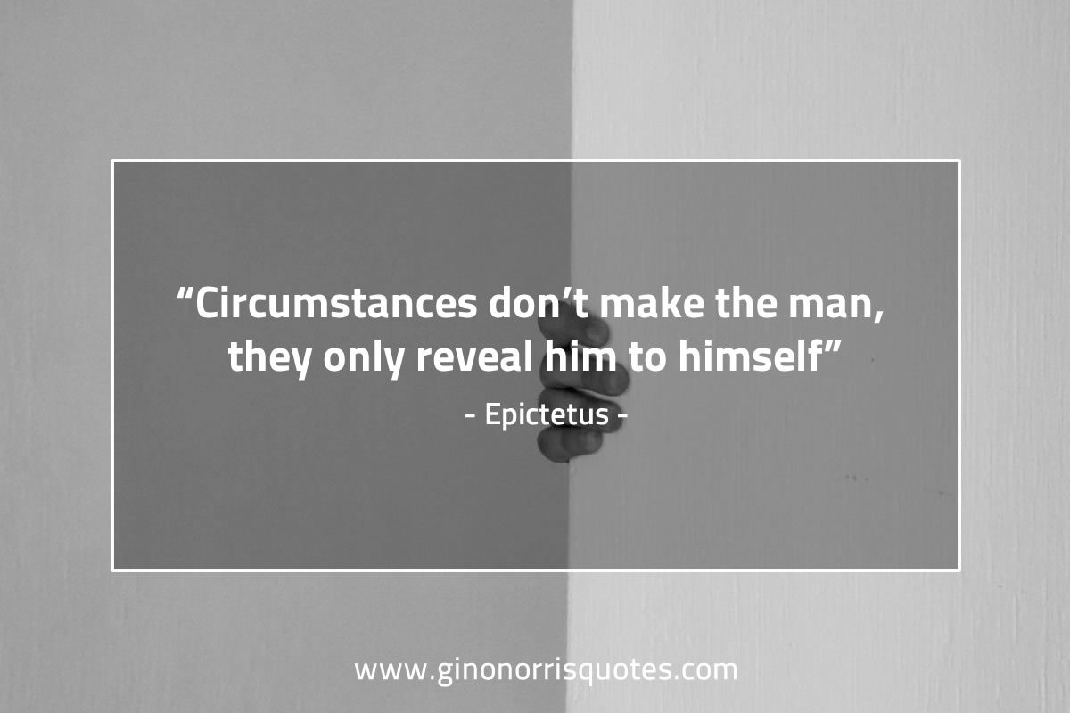 Circumstances dont make the man EpictetusQuotes