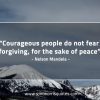 Courageous people do not fear MandelaQuotes