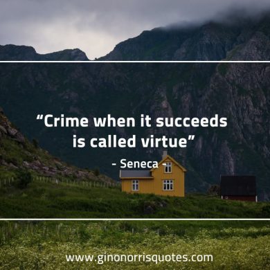 Crime when it succeeds is called virtue SenecaQuotes