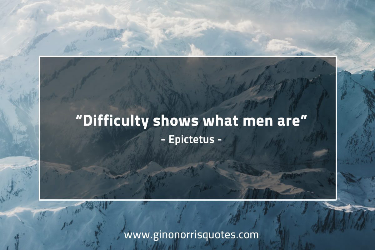 Difficulty shows what men are EpictetusQuotes