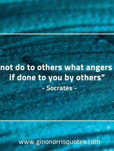 Do not do to others what angers you SocratesQuotes