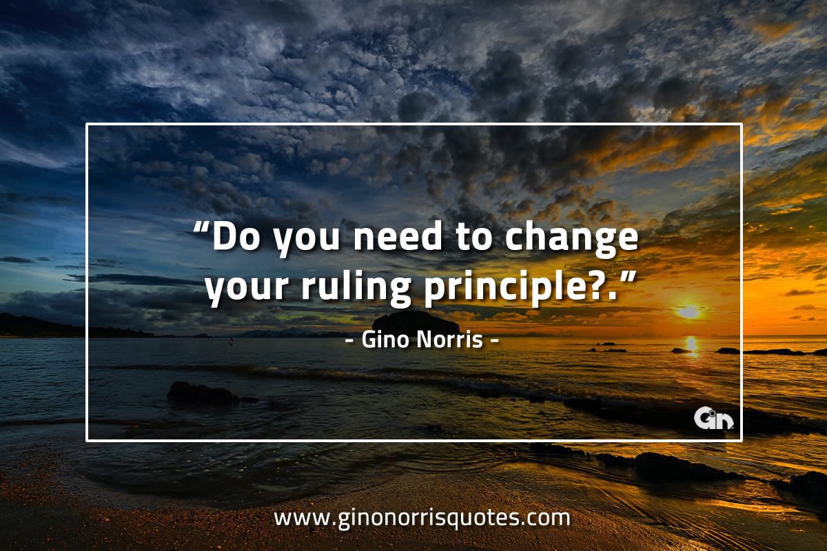 Do you need to change your ruling principle GinoNorrisQuotes