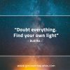 Doubt everything BuddhaQuotes