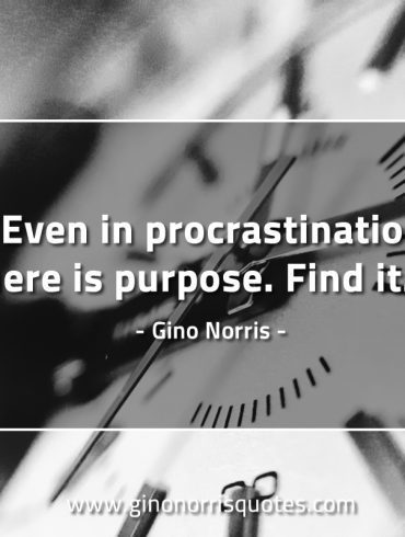 Even in procrastination there is purpose GinoNorrisQuotes